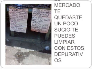 SI DESPUÉS DE VISITAR EL MERCADO TE QUEDASTE UN POCO SUCIO TE PUEDES LIMPIAR CON ESTOS DEPURATIVOS