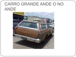 CARRO GRANDE ANDE O NO ANDE