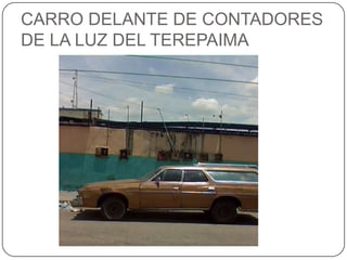 CARRO DELANTE DE CONTADORES DE LA LUZ DEL TEREPAIMA
