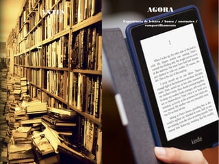 ANTES AGORA
Experiência de leitura / busca / anotações /
compartilhamento
 