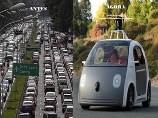 ANTES AGORA
Self driving /
compartilhamento de carros
 