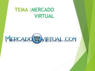 TEMA :MERCADO 
VIRTUAL 
 