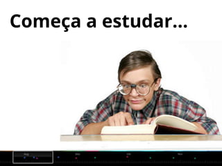 Começa a estudar...
 