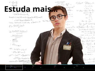 Estuda mais...
 