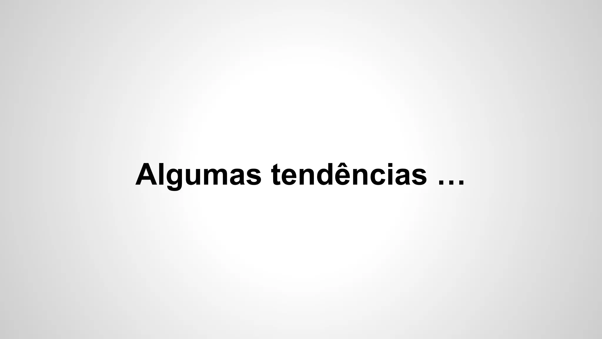 Algumas tendências …
 