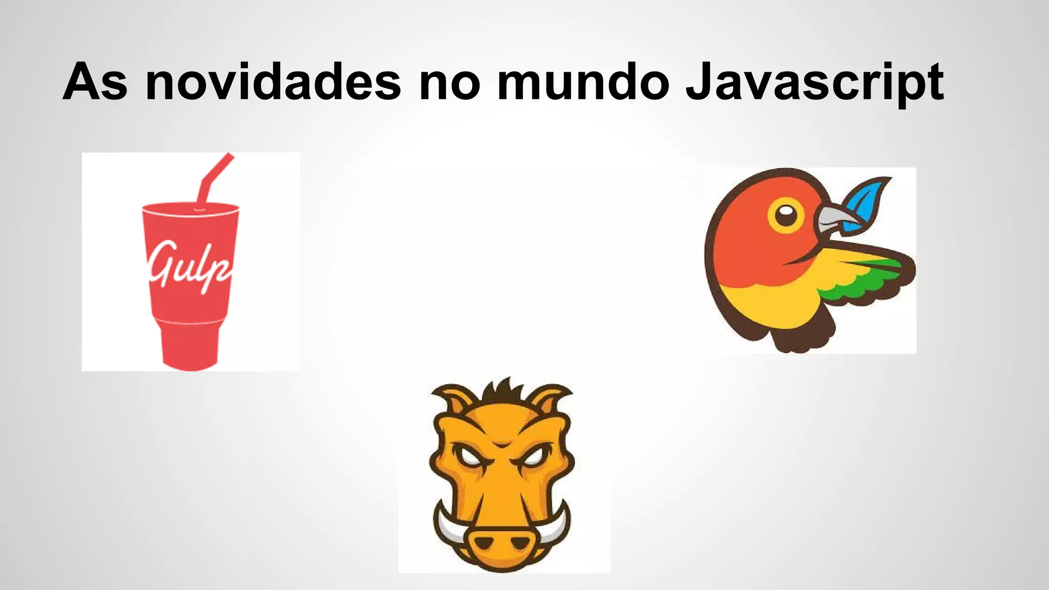 As novidades no mundo Javascript
 