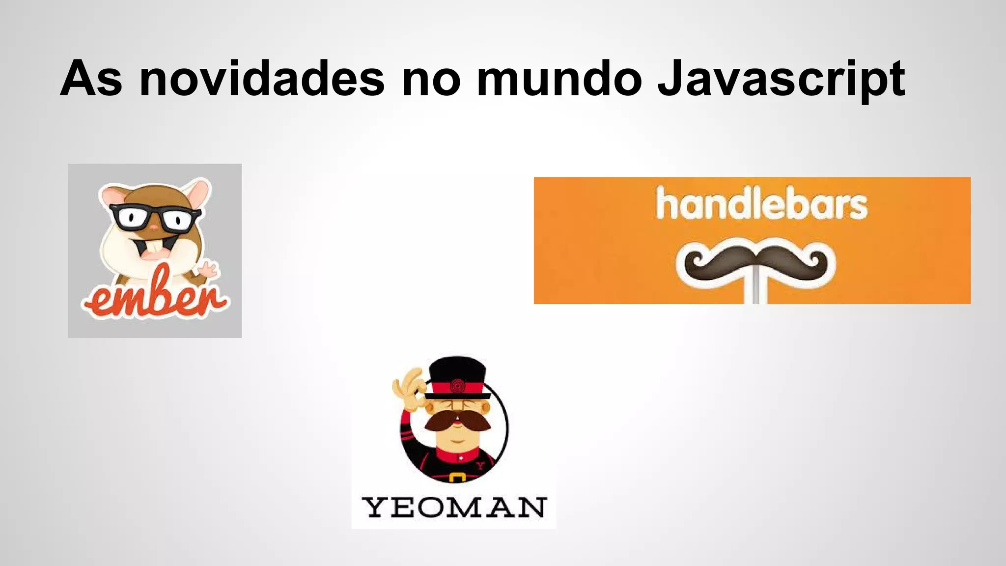 As novidades no mundo Javascript
 