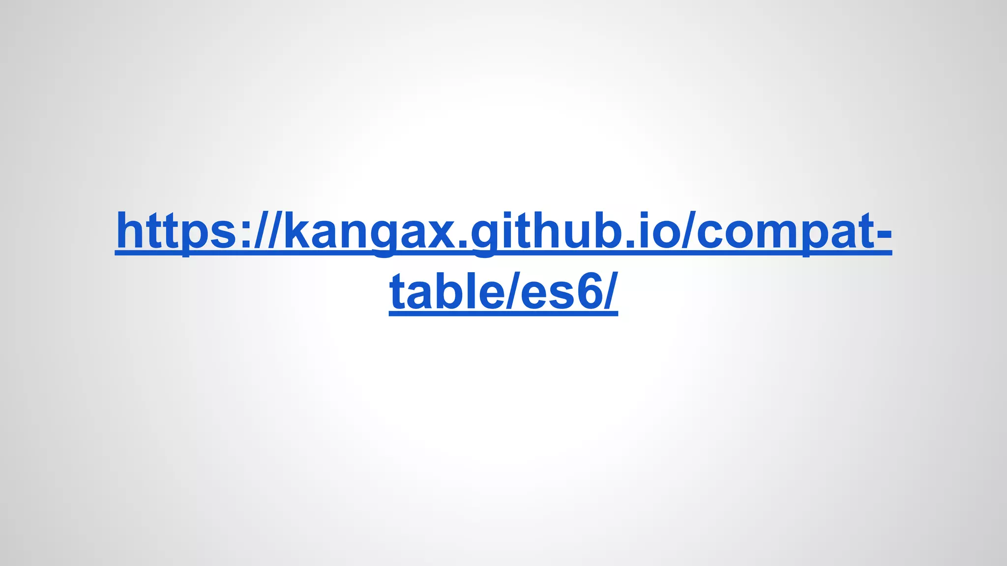 https://kangax.github.io/compat-
table/es6/
 