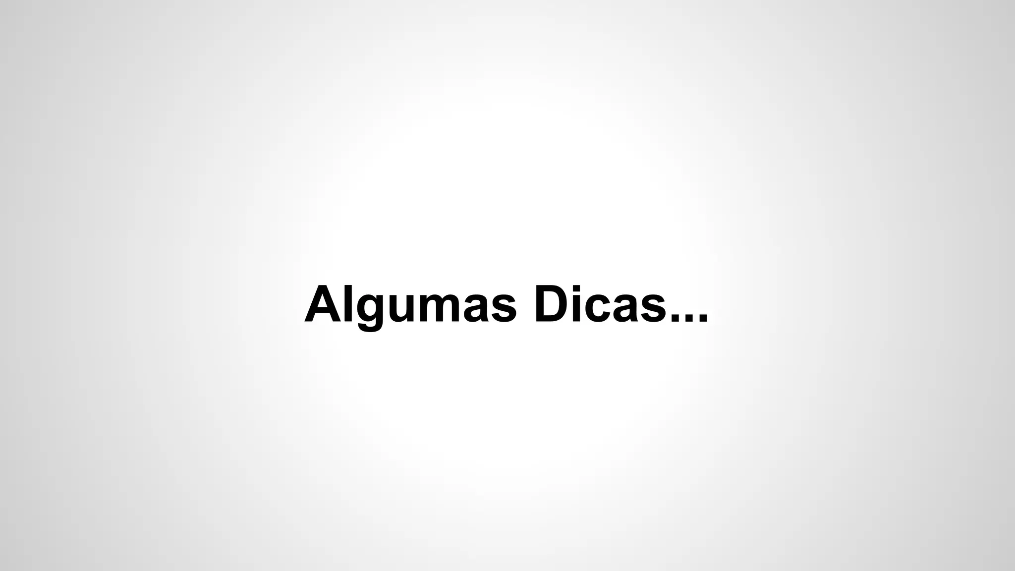 Algumas Dicas...
 