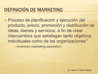 ProductoEs el elemento básico:DiseñoCaracterísticasCalidadMarcaEmpaquetadoServicios relacionadosPosventaActualizacionesObjetivosDesarrollo de nuevos productos.AdaptaciónSegún mercadosEvoluciónIntroducción en nuevosAdaptándose:Física, psicológica y socialmente9Lic. Jaime A. Flores FuentesPrecio10Estructura de precios:Según mercadoSegmentos.Previsión de demanda.Costes de producciónCostes			Previsión de ventasLic. Jaime A. Flores FuentesLugar (place)Medio a través de los que el producto llega al mercado.Sistema de distribuciónIntermediariosVenta en localVenta mediante vendedoresGEI-06 Marketing y Plan de marqueting11