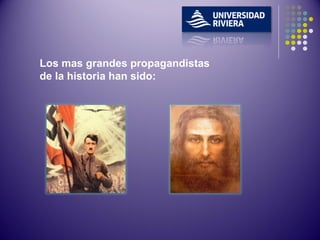 Los mas grandes propagandistas de la historia han sido: 