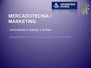 -Actividades a realizar y fechas. Desarrollar en común acuerdo alumno-docente. MERCADOTECNIA / MARKETING 