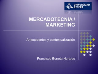 Francisco Boneta Hurtado MERCADOTECNIA / MARKETING Antecedentes y contextualización 