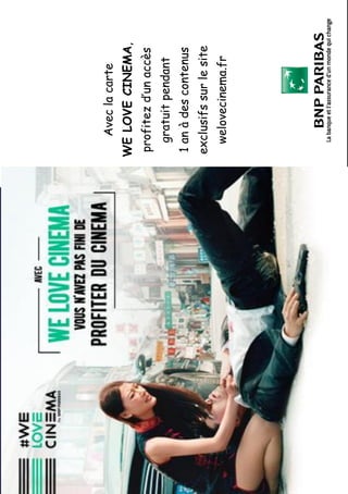 welovecinema.fr

exclusifs sur le site

1 an à des contenus

gratuit pendant

profitez d’‛un accès

WE LOVE CINEMA,

Avec la carte

 