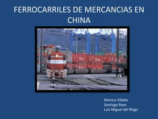 FERROCARRILES DE MERCANCIAS EN
            CHINA




                    Monica Villalta
                    Santiago Bayo
                    Luis Miguel del Riego
 