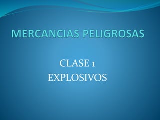 CLASE 1
EXPLOSIVOS
Por: John Gutierrez
 