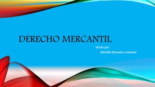 DERECHO MERCANTIL
Hecho por:
Michelle Monsalve Contreras
 