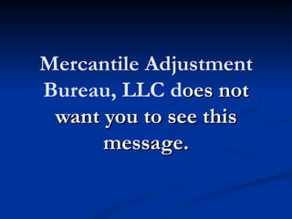 Mercantile Adjustment
Bureau, LLC does not
 want you to see this
      message.
 