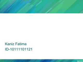 Kaniz Fatima
ID-10111101121

 