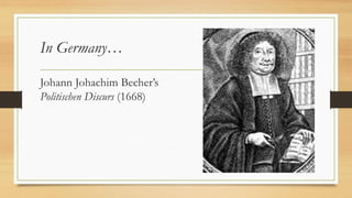 In Germany…
Johann Johachim Becher’s
Politischen Discurs (1668)
 