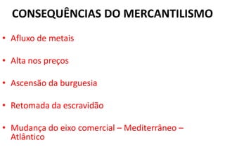 A expansão Comercial Marítima européiaSéc. XII – XIII – Comércio expandiu intensamente Séc. XIV – Expansão lenta: Crise do séc. XIV – fome (1315 – 1317) Guerra dos Cem Anos / Peste Negra)Para retomada do crescimento deveria reduzir o custo dos produtos (especiarias) que todos consumiamHavia necessidade da obtenção de novas fontes de metais preciosos e de riquezas em geralHavia a necessidade de encontrar uma rota para as Índias que escapasse do Mediterrâneo