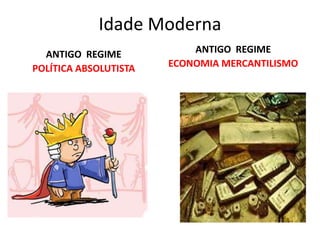 Idade ModernaANTIGO  REGIMEECONOMIA MERCANTILISMOANTIGO  REGIMEPOLÍTICA ABSOLUTISTA