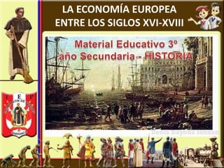 LA ECONOMÍA EUROPEA
ENTRE LOS SIGLOS XVI-XVIII
 
