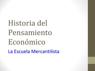Historia del
Pensamiento
Económico
La Escuela Mercantilista
 