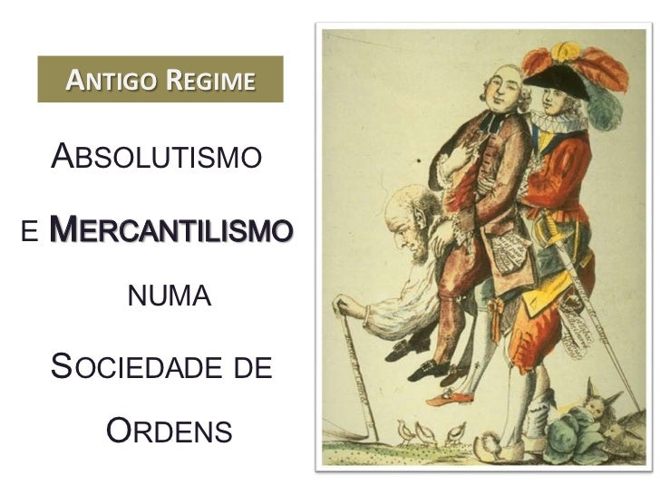 ANTIGO REGIME    ABSOLUTISMOE   MERCANTILISMO        NUMA    SOCIEDADE DE      ORDENS 