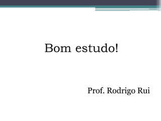 Bom estudo!


      Prof. Rodrigo Rui
 