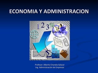 ECONOMIA Y ADMINISTRACION




        Profesor: Alberto Chandía Salazar
        Ing. Administración de Empresas
 