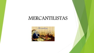 MERCANTILISTAS
 