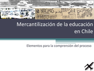 Mercantilización de la educación en Chile Elementos para la comprensión del proceso 