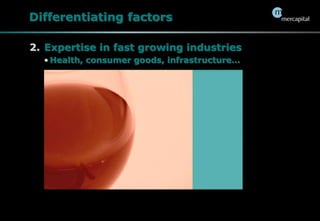 Differentiating factorsExpertise in fast growing industriesHealth, consumer goods, infrastructure…