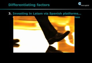 Differentiating factorsInvesting in Latam via Spanish platforms……experienced in serving a emerging middle class