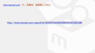 tech.mercari.com で、`自動化` を検索してみた
http://tech.mercari.com/search?q=%E8%87%AA%E5%8B%95%E5%8C%96
 