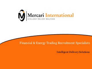 Financial & Energy Trading Recruitment Specialists
Intelligent Delivery Solutions
 