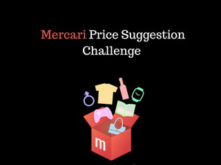Mercari Price Suggestion
Challenge
 