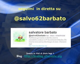 seguimi in diretta su

@salvo62barbato




       Investo in titoli di Stato leggi il
Blog  http://lirablog.altervista.org
 