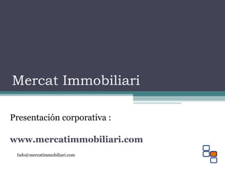 Mercat Immobiliari
Presentación corporativa :
www.mercatimmobiliari.com
Info@mercatimmobiliari.com
 