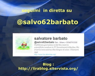 seguimi in diretta su

@salvo62barbato




             Blog :
http://lirablog.altervista.org/
 