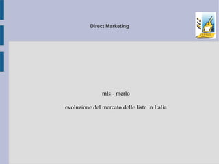 Direct Marketing
mls - merlo
Evoluzione del mercato delle liste in Italia
 