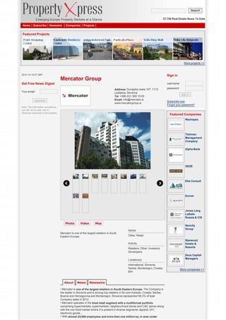 Search
27,758 Real Estate News To Date
Home

Subscribe

Newswire

Companies

Projects

Featured Projects

More projects >>

22-01-14 10:27 GMT

Sign in

Mercator Group
Get Free News Digest

username:
Address: Dunajska cesta 107, 1113
Ljubljana, Slovenia
Tel: +386 (0)1 560 10 00
Email: info@mercator.si
www.mercatorgroup.si

Your email:
subscribe
Note: The information provided by
you will not be sold, rent or
otherwise disclosed to third parties.

password:
sign in

Subscribe now
Forgot your password?

Featured Companies
Warimpex

Tishman
Management
Company
Alpha Bank

GEZE

Elta Consult

Eurom

Jones Lang
LaSalle
Russia & CIS
Photo

Video

Map
Sector

Mercator is one of the largest retailers in South
Eastern Europe.

Other, Retail
Activity
Retailers, Other, Investors,
Developers
Location(s)
International, Slovenia,
Serbia, Montenegro, Croatia,
BiH

About

News

Neocity
Group

Newswire

• Mercator is one of the largest retailers in South Eastern Europe. The Company is
the leader in Slovenia and is among top retailers in its core markets: Croatia, Serbia,
Bosnia and Herzegovina and Montenegro. Slovenia represented 56.3% of total
Company sales in 2012.
• Mercator operates in the food retail segment with a multiformat portfolio
comprising hypermarkets, supermarkets, neighbourhood stores and C&C stores along
with the non-food market where it is present in diverse segments: apparel, DIY,
electronic goods...
• With almost 24,000 employees and more than one million sq. m area under

Starwood
Hotels &
Resorts
Zeus Capital
Managers

More companies >>

 