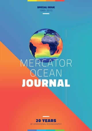 20 YEARS
OF OPERATIONAL OCEANOGRAPHY
SPECIAL ISSUE
1995-2015
JOURNAL
MERCATOR
OCEAN
 