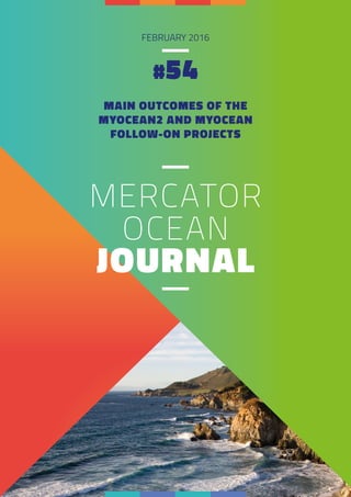 MAIN OUTCOMES OF THE
MYOCEAN2 AND MYOCEAN
FOLLOW-ON PROJECTS
FEBRUARY 2016
#54
MERCATOR
OCEAN
JOURNAL
 