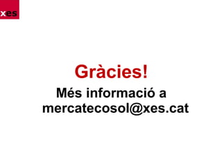 Gràcies!
Més informació a
mercatecosol@xes.cat
 