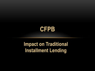 Impact on Traditional
Installment Lending
CFPB
 