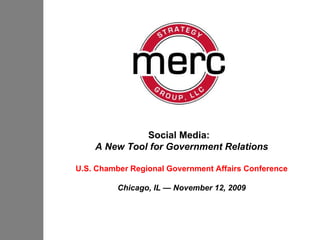Social Media:  A New Tool for Government Relations U.S. Chamber Regional Government Affairs Conference Chicago, IL — November 12, 2009 