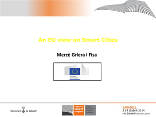 An EU view on Smart Cities
Mercè Griera i Fisa
 