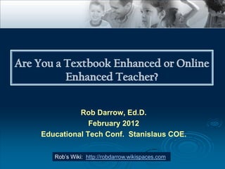 Rob Darrow, Ed.D.
             February 2012
Educational Tech Conf. Stanislaus COE.

   Rob’s Wiki: http://robdarrow.wikispaces.com
 